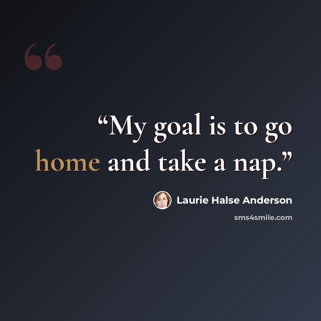 “My goal is to go home and take a nap.” quote by Laurie Halse Anderson