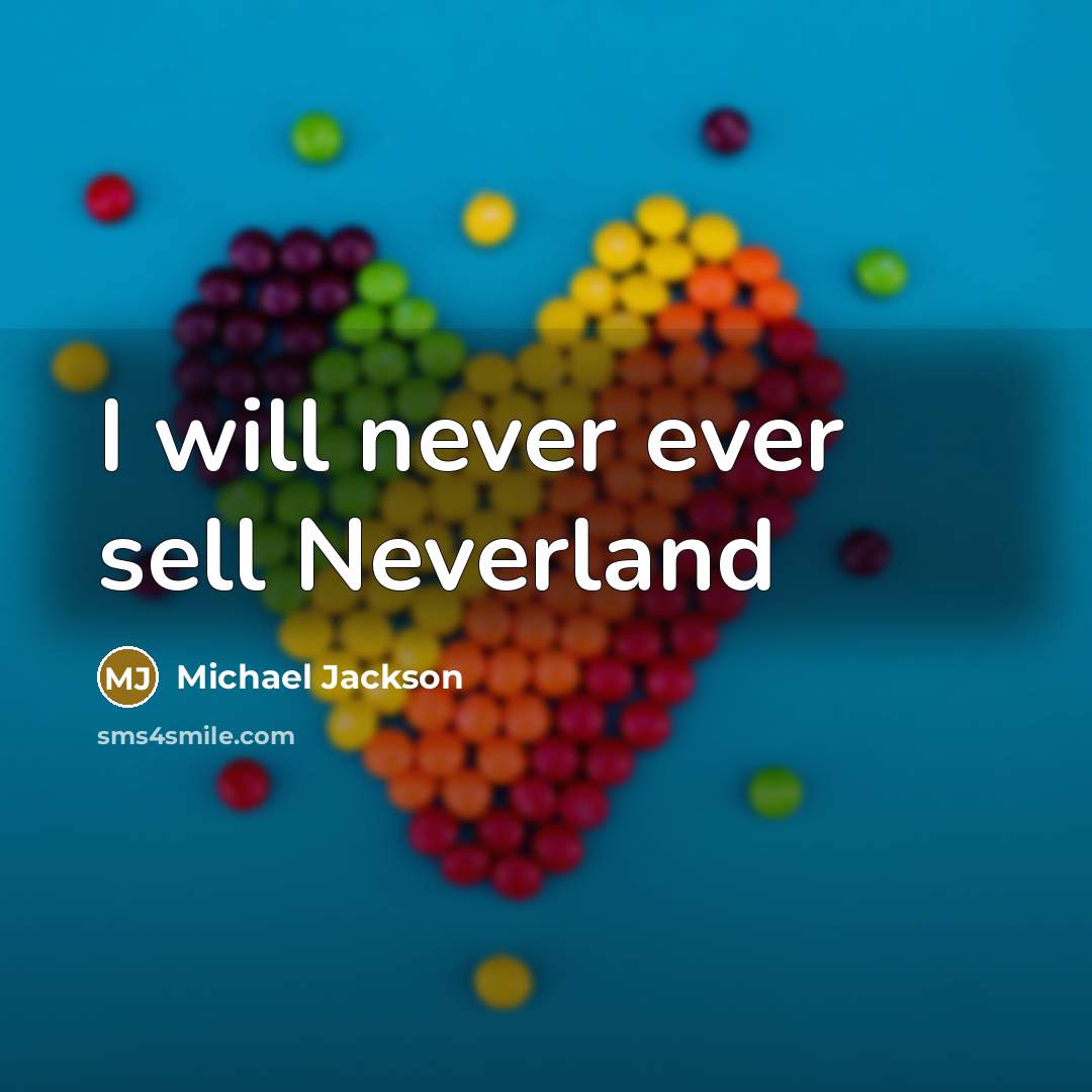 “I will never ever sell Neverland” quote by Michael Jackson