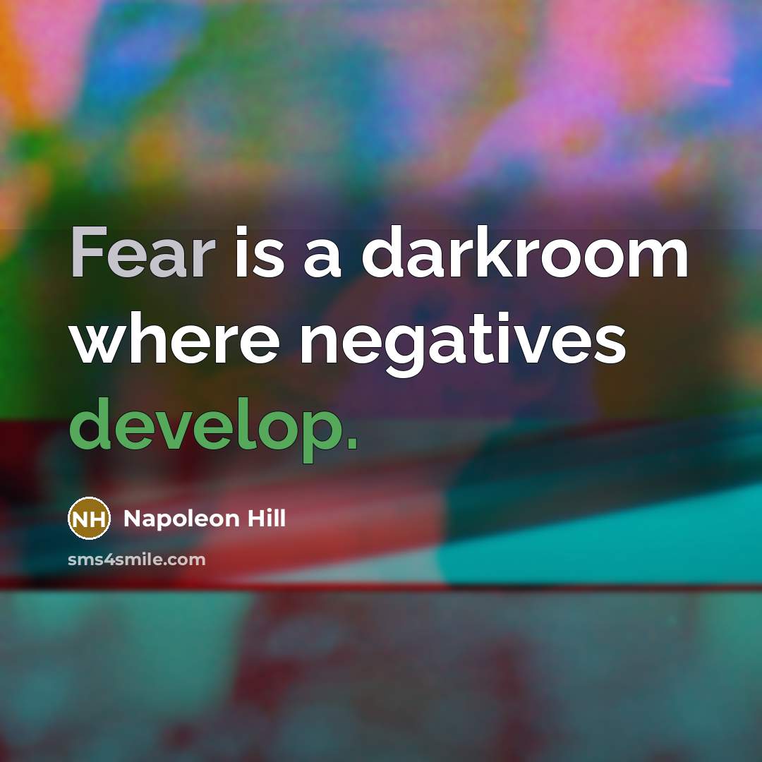 “Fear is a darkroom where negatives develop.” quote by Napoleon Hill