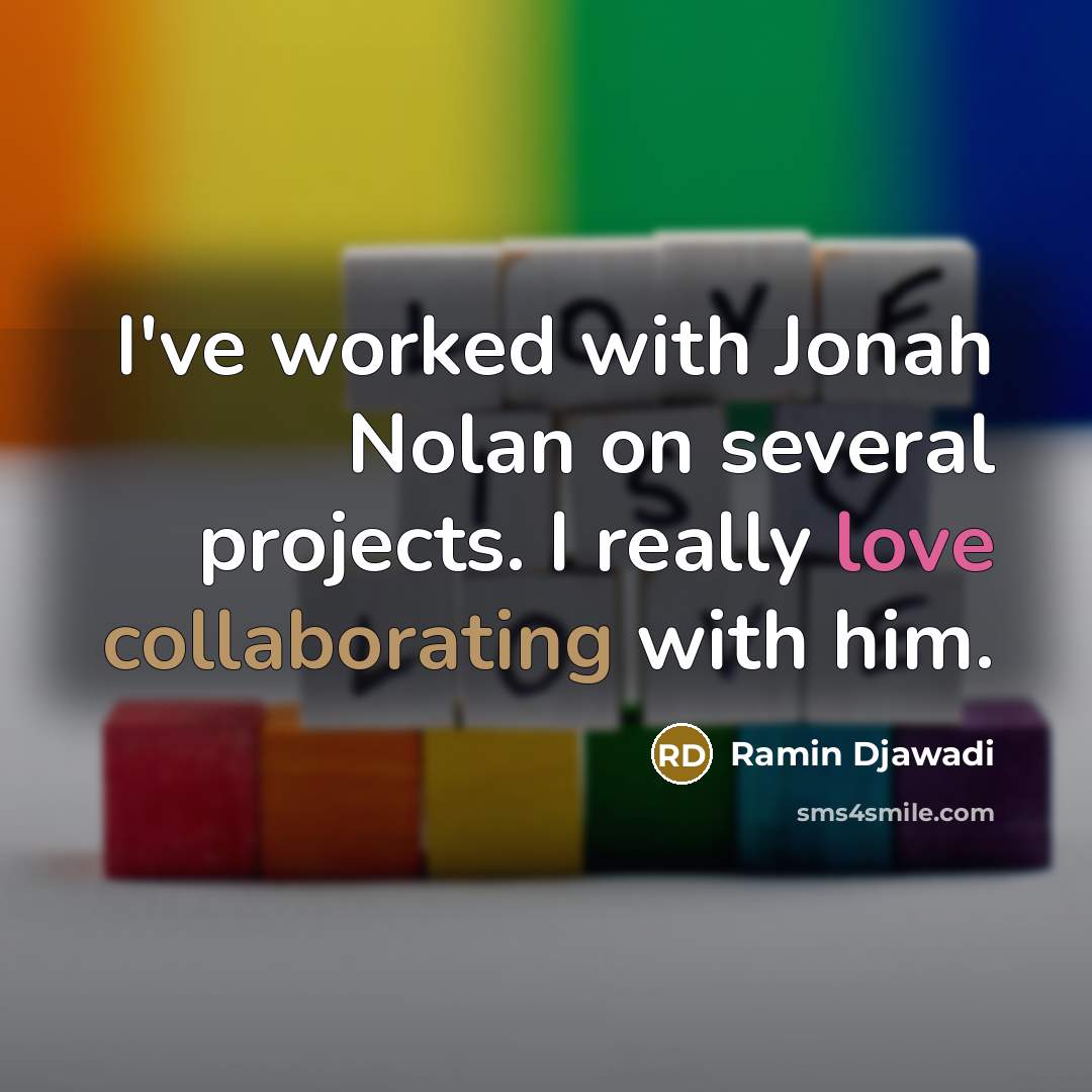 “I've worked with Jonah Nolan on several projects. I really love collaborating with him.” quote by Ramin Djawadi