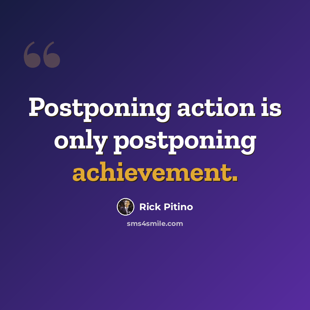 “Postponing action is only postponing achievement.” quote by Rick Pitino