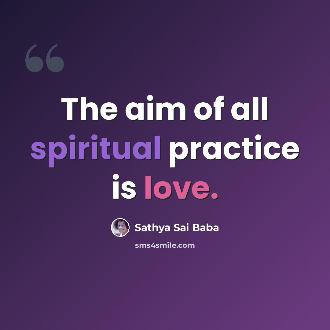 “The aim of all spiritual practice is love.” quote by Sathya Sai Baba