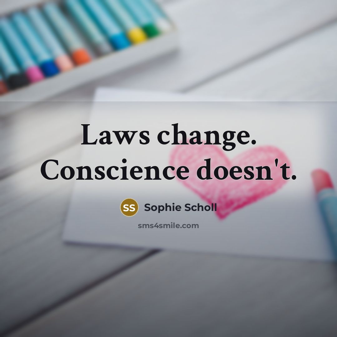 “Laws change. Conscience doesn't.” quote by Sophie Scholl