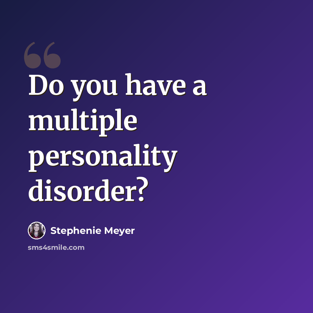 “Do you have a multiple personality disorder?” quote by Stephenie Meyer