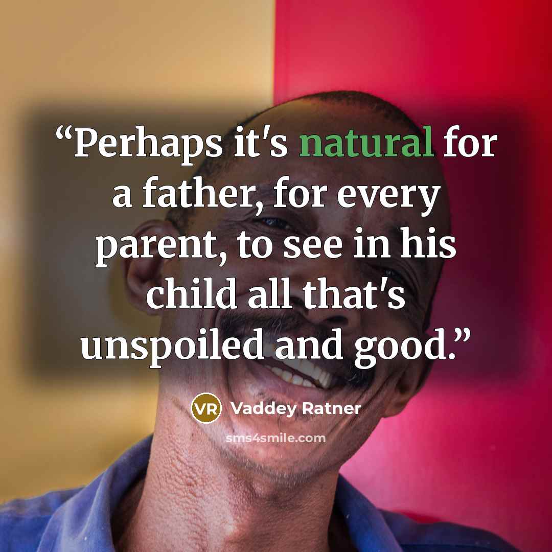 “Perhaps it's natural for a father, for every parent, to see in his child all that's unspoiled and good.” quote by Vaddey Ratner