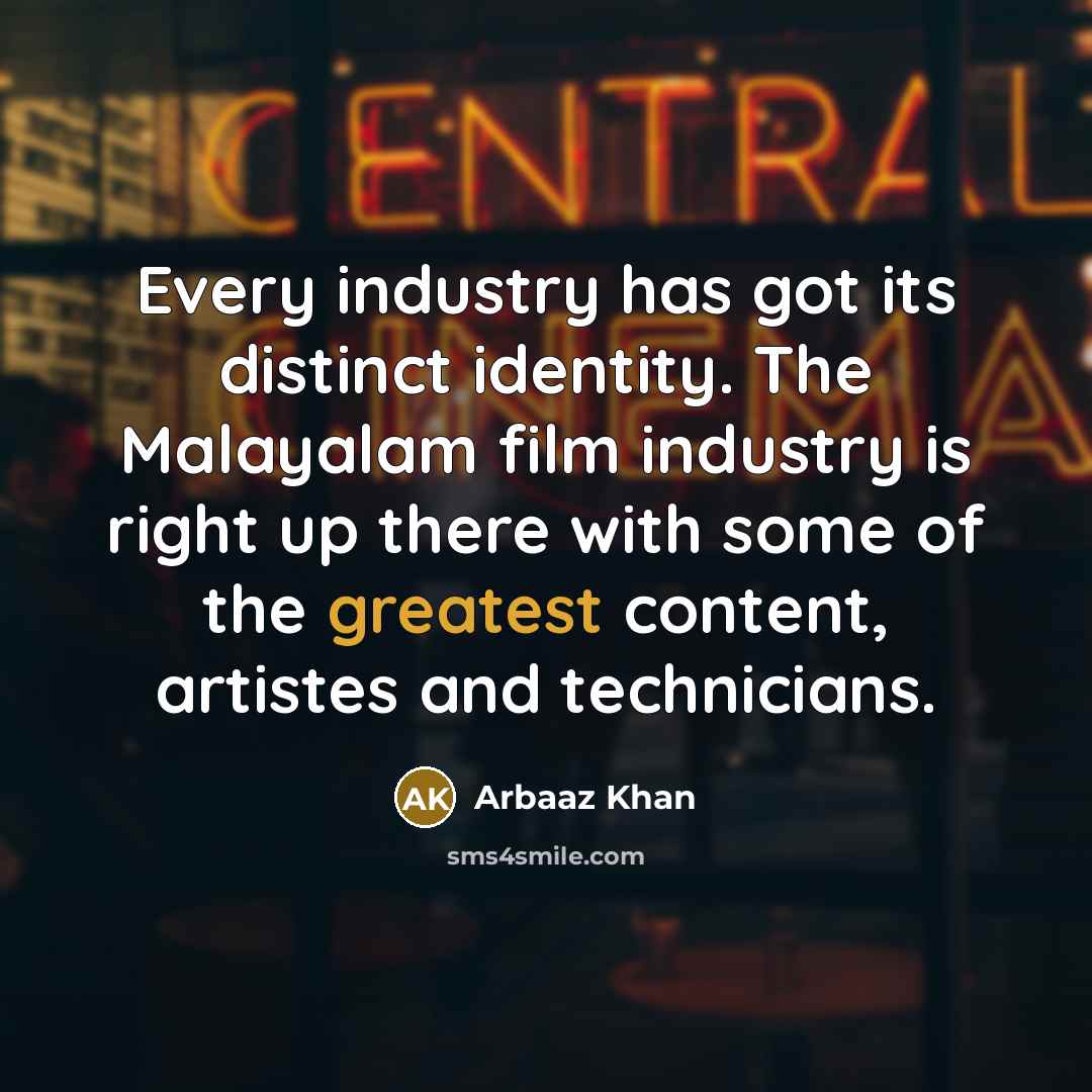 “Every industry has got its distinct identity. The Malayalam film industry is right up there with some of the greatest content, artistes and technicians.” quote by Arbaaz Khan