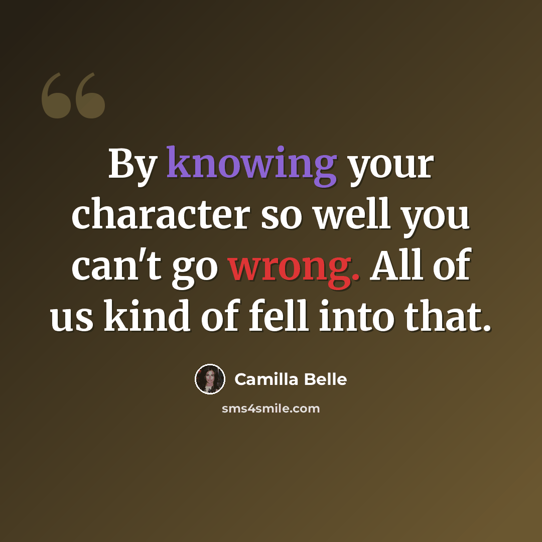 “By knowing your character so well you can't go wrong. All of us kind of fell into that.” quote by Camilla Belle