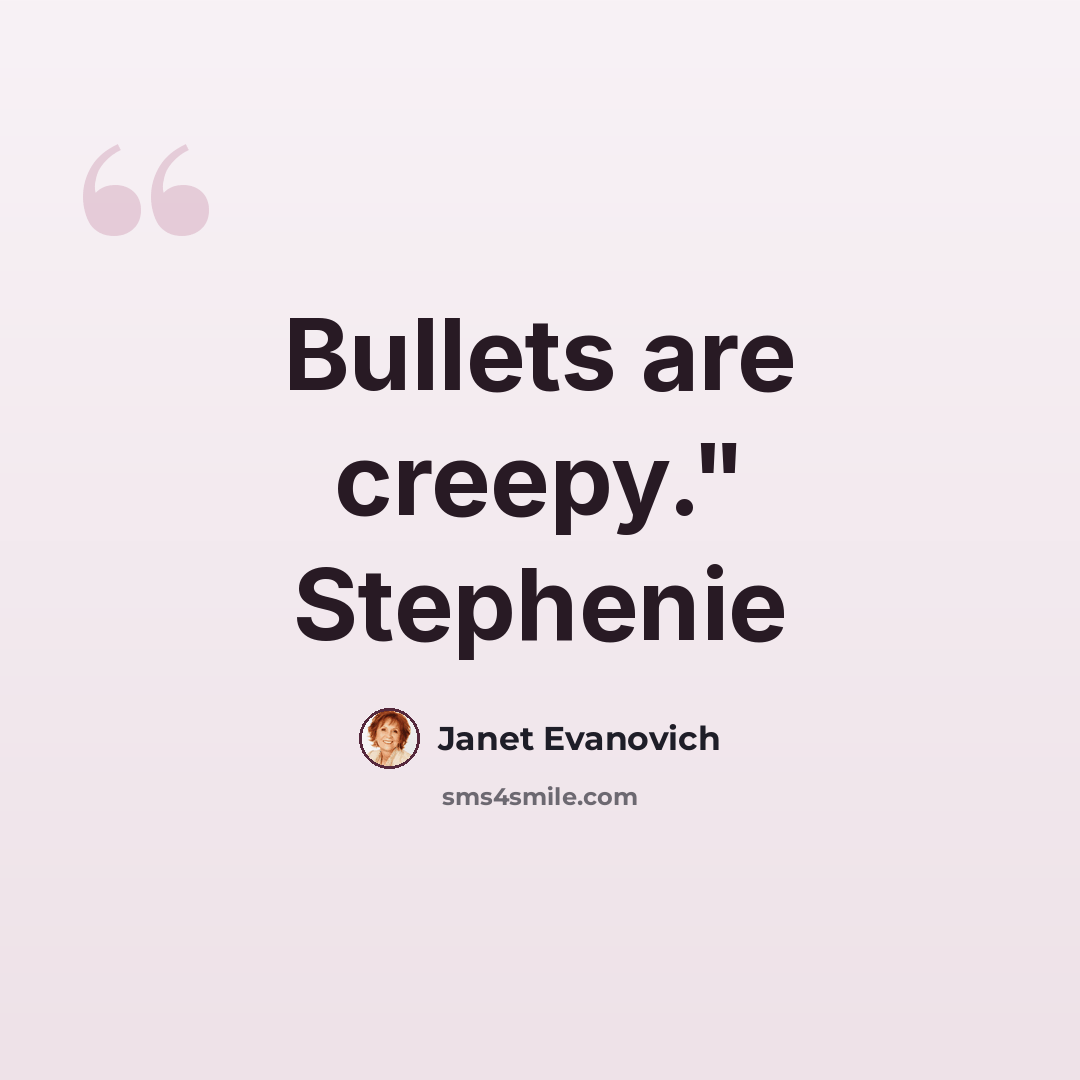 “Bullets are creepy." Stephenie” quote by Janet Evanovich