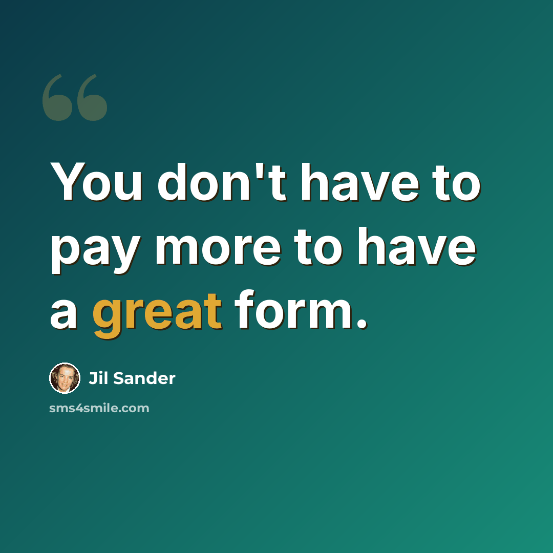 “You don't have to pay more to have a great form.” quote by Jil Sander