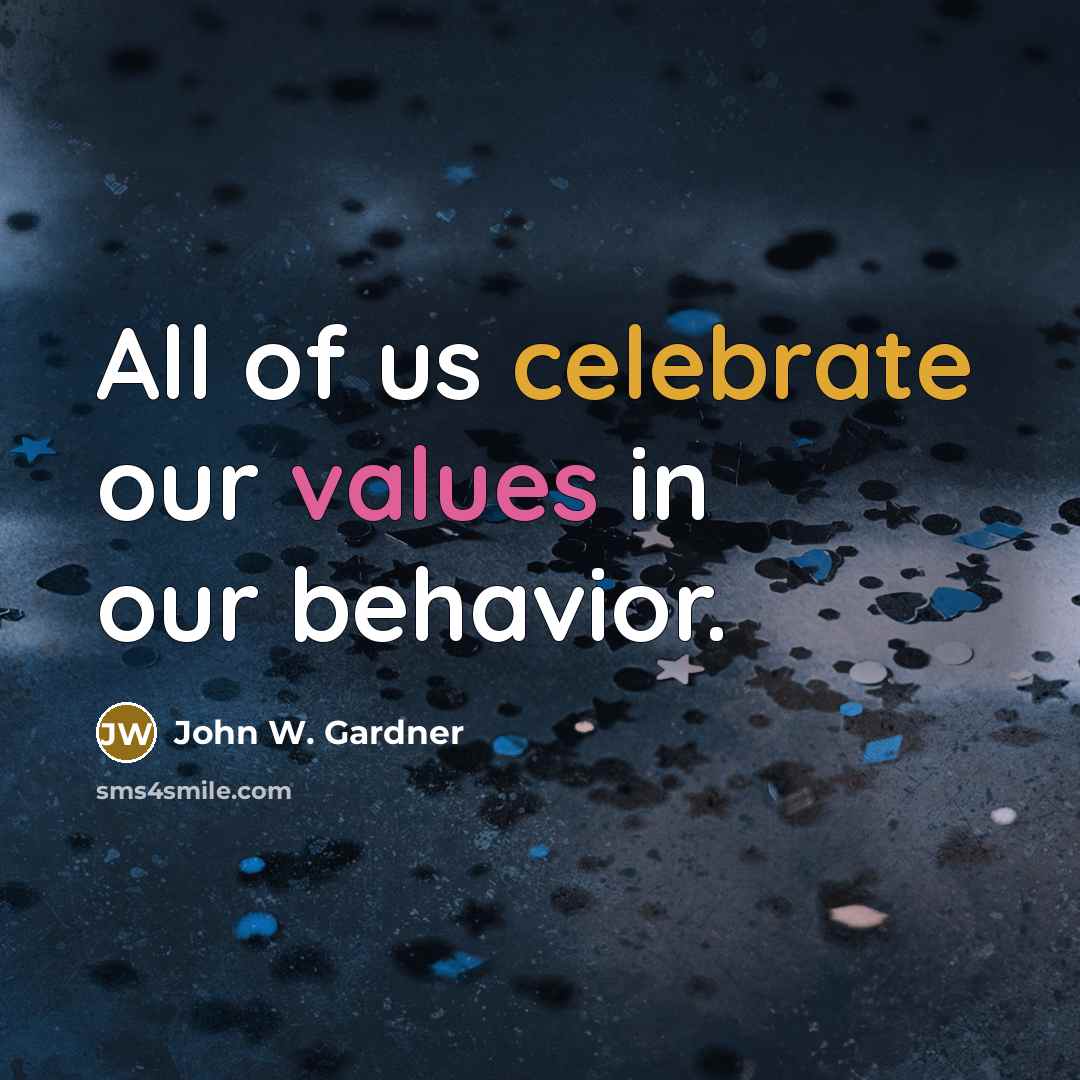 “All of us celebrate our values in our behavior.” quote by John W. Gardner