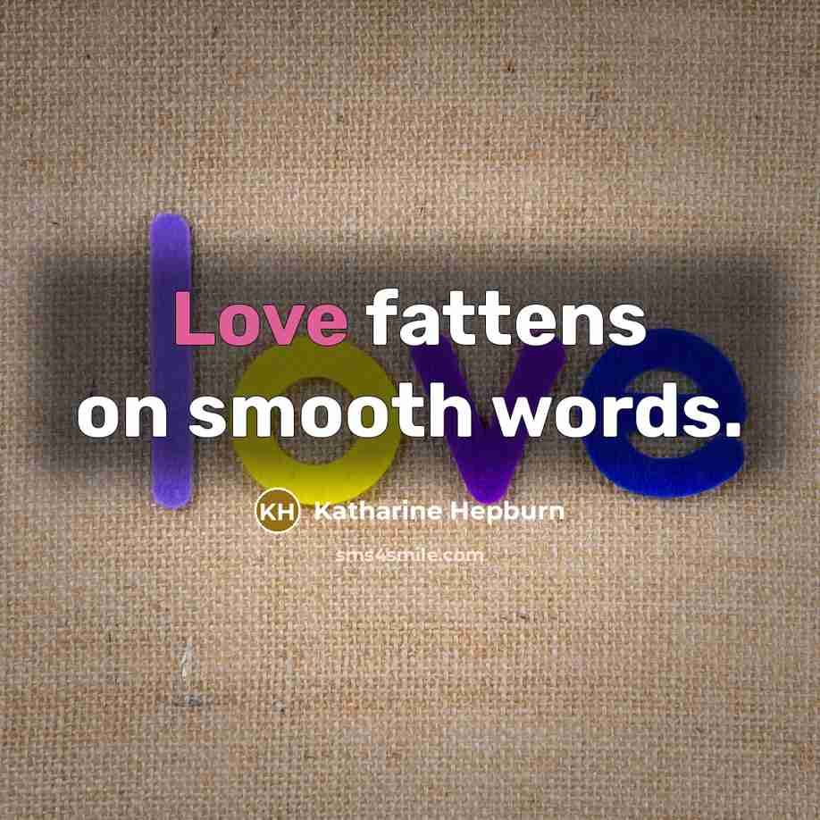“Love fattens on smooth words.” quote by Katharine Hepburn