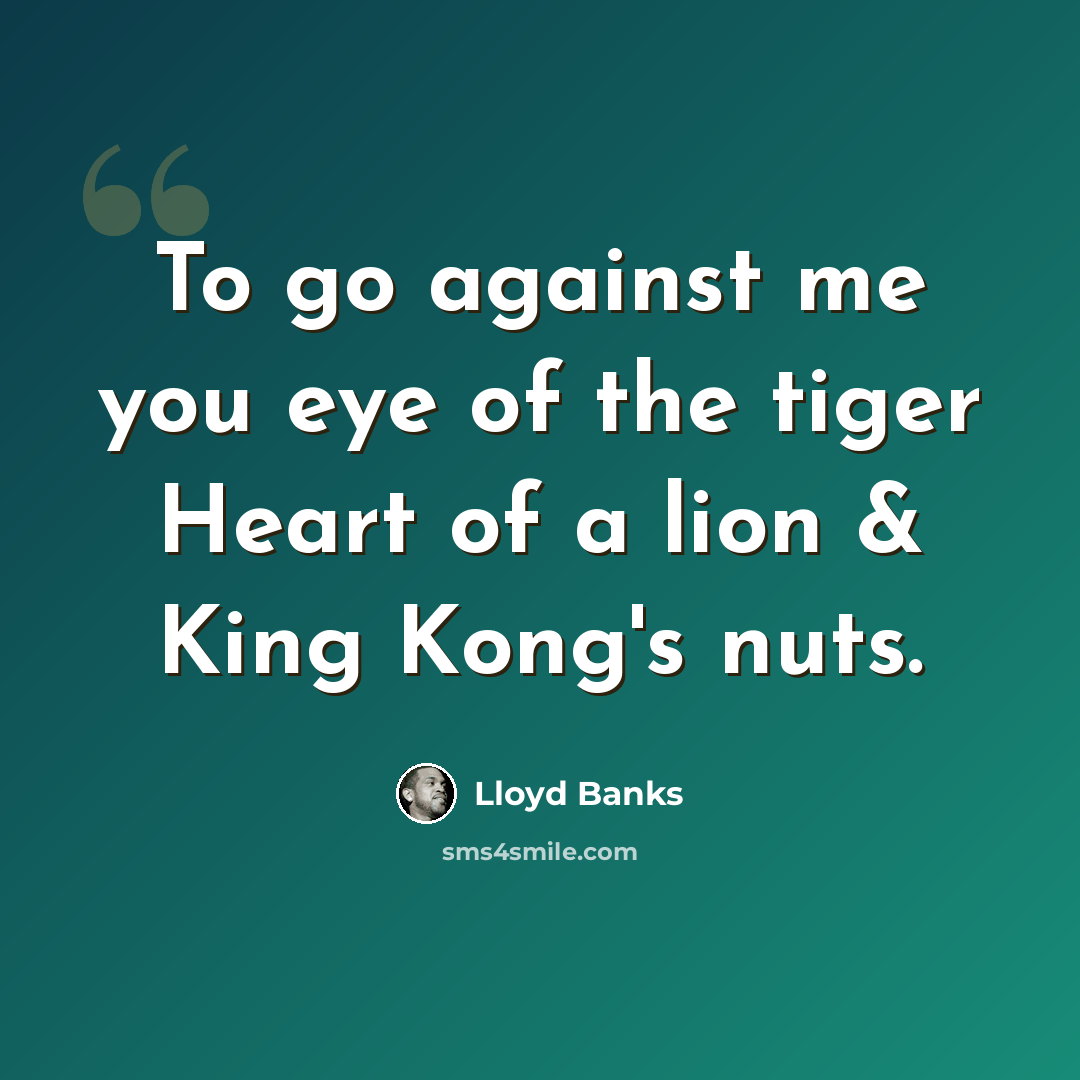 “To go against me you eye of the tiger Heart of a lion & King Kong's nuts.” quote by Lloyd Banks