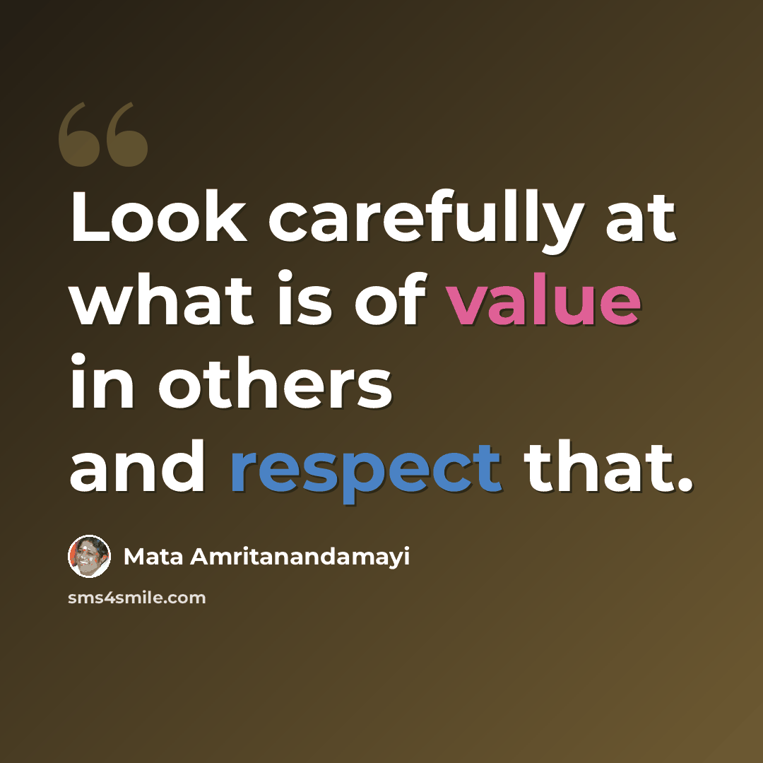 “Look carefully at what is of value in others and respect that.” quote by Mata Amritanandamayi