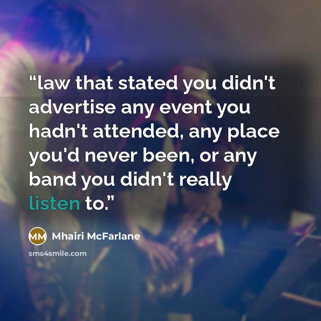 “law that stated you didn't advertise any event you hadn't attended, any place you'd never been, or any band you didn't really listen to.” quote by Mhairi McFarlane