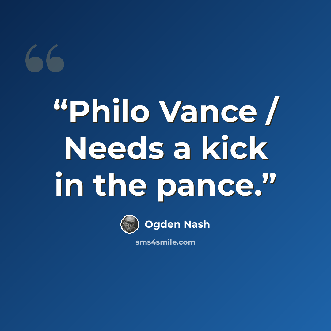“Philo Vance / Needs a kick in the pance.” quote by Ogden Nash