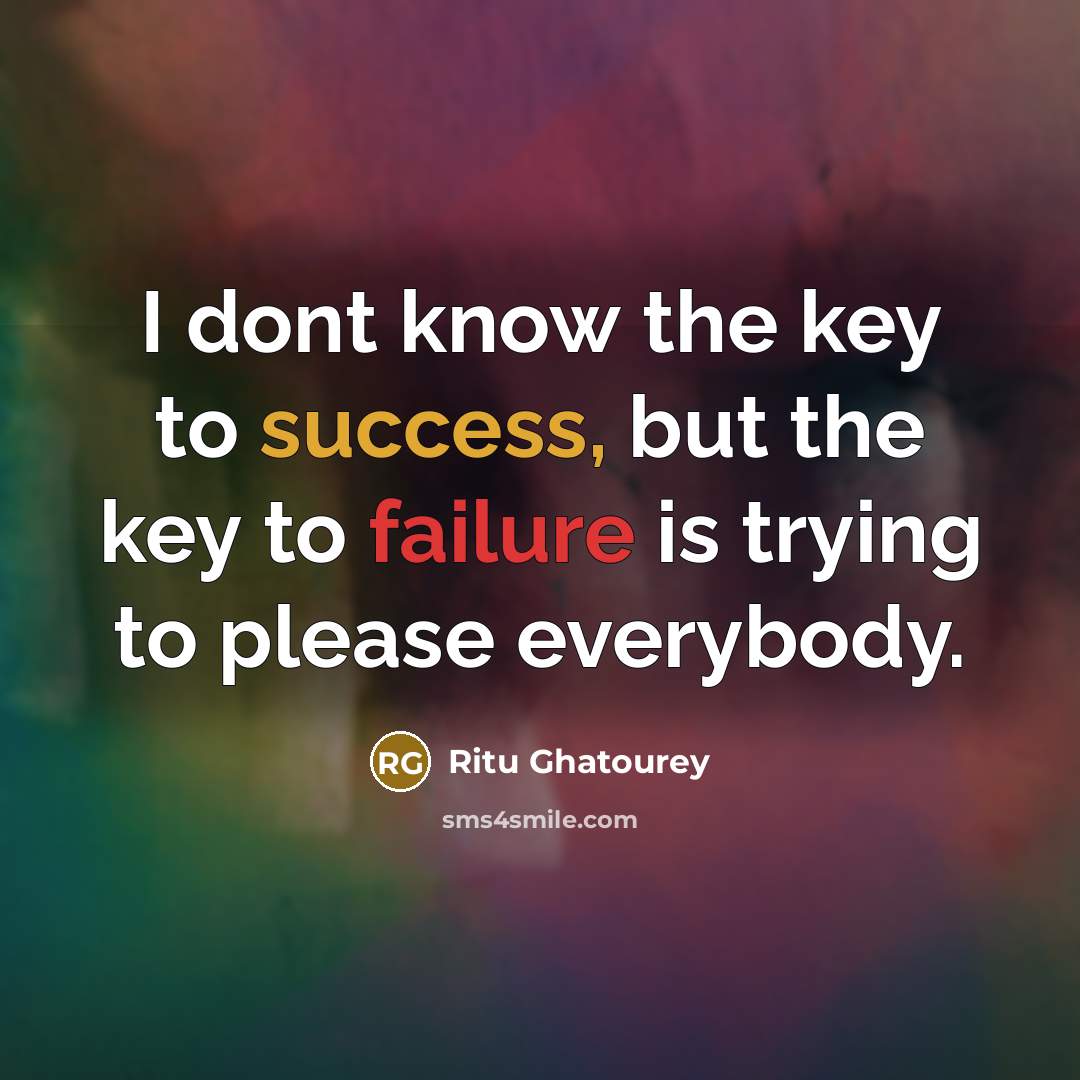 “I dont know the key to success, but the key to failure is trying to please everybody.” quote by Ritu Ghatourey
