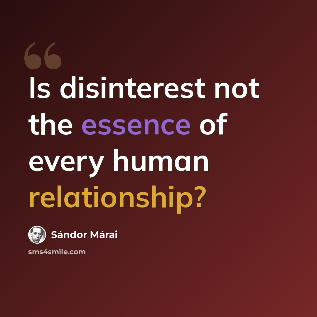 “Is disinterest not the essence of every human relationship?” quote by Sándor Márai