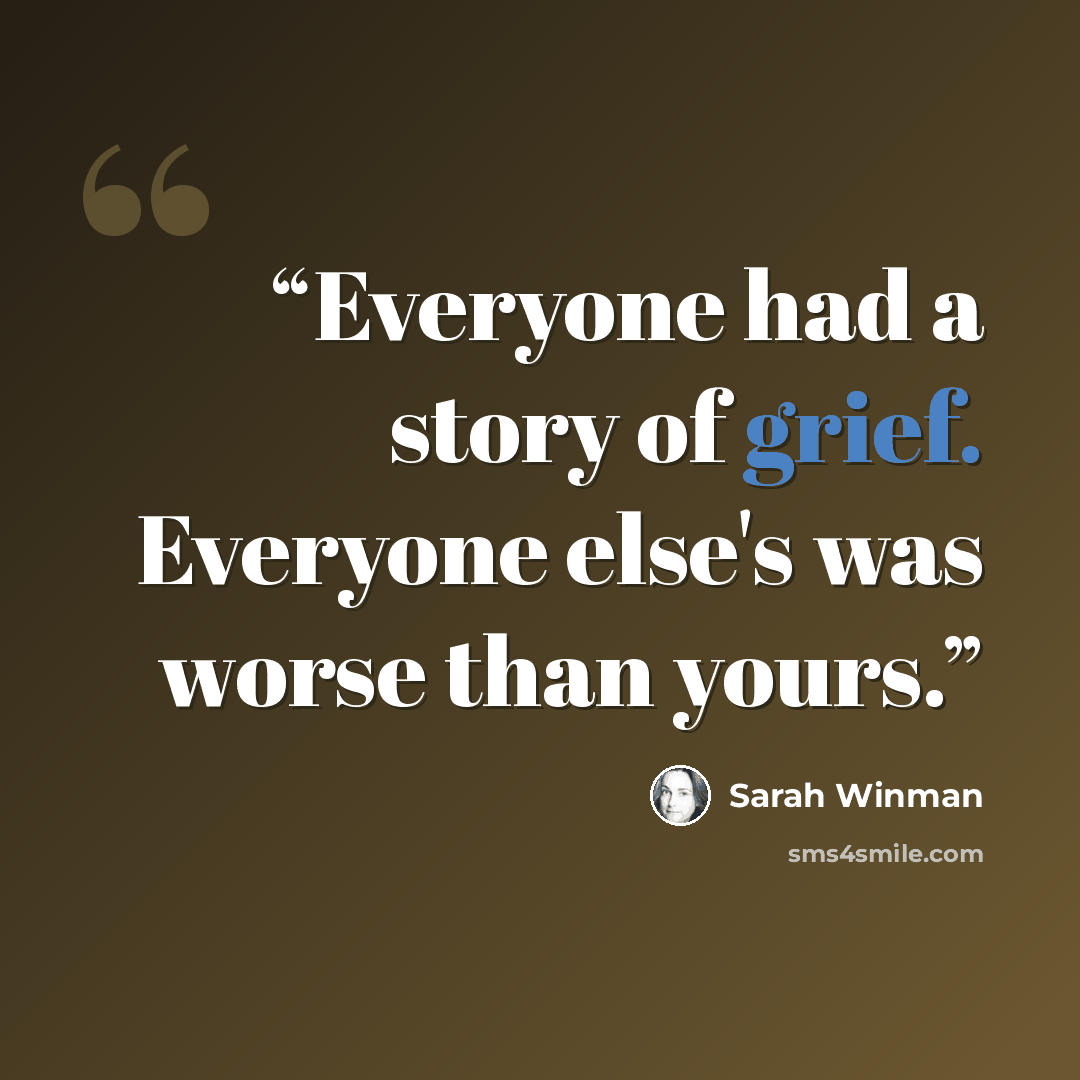 “Everyone had a story of grief. Everyone else's was worse than yours.” quote by Sarah Winman