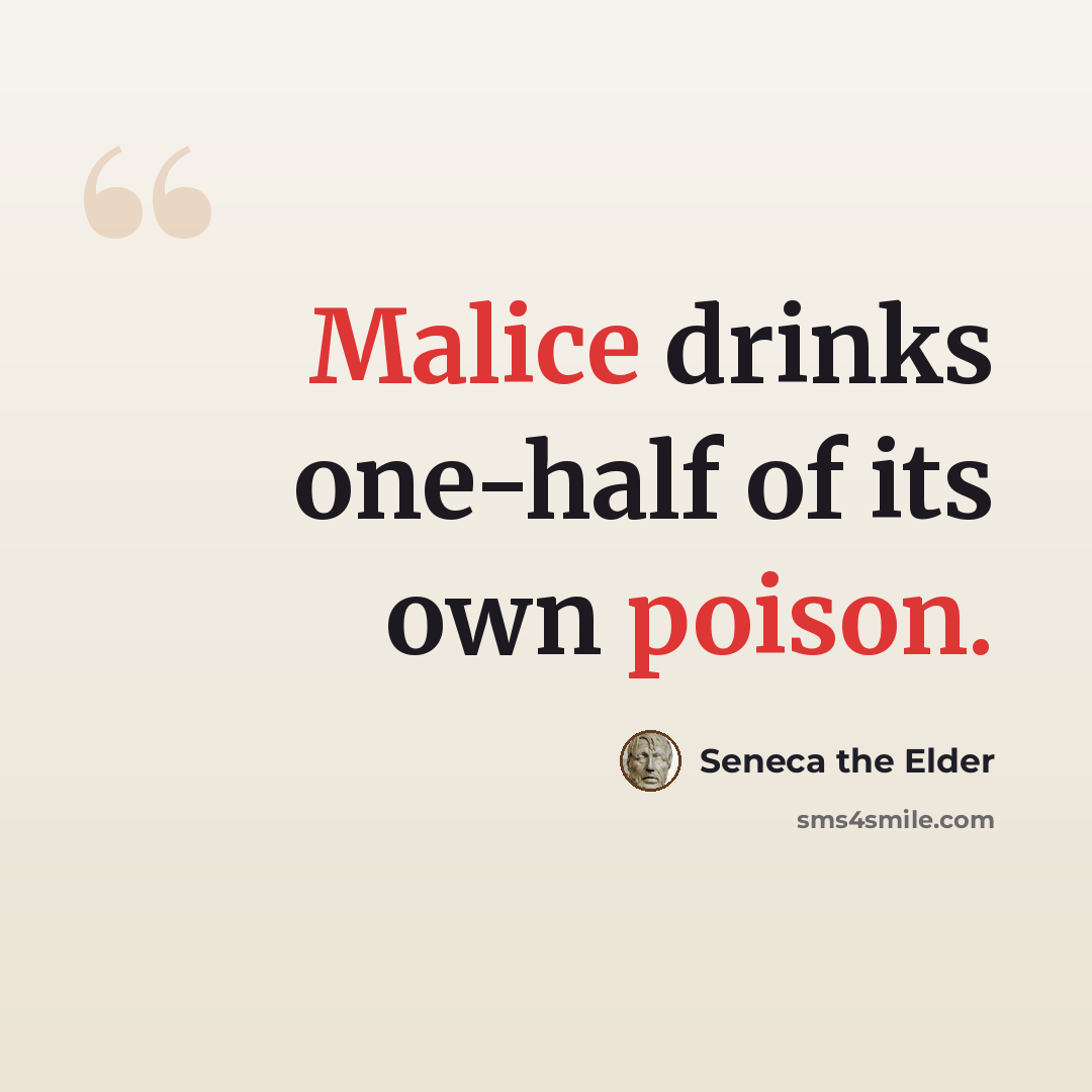 “Malice drinks one-half of its own poison.” quote by Seneca the Elder