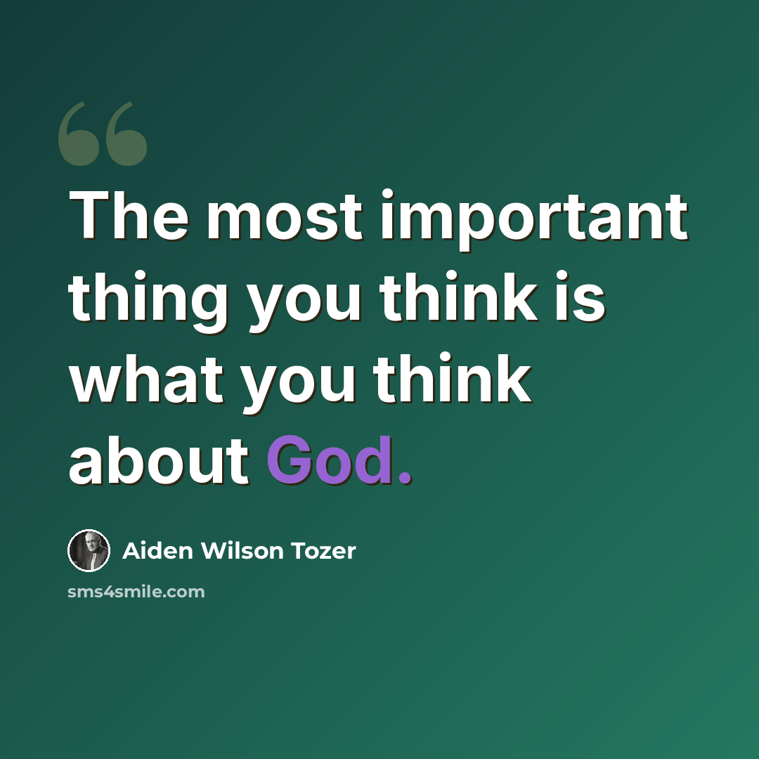 “The most important thing you think is what you think about God.” quote by Aiden Wilson Tozer