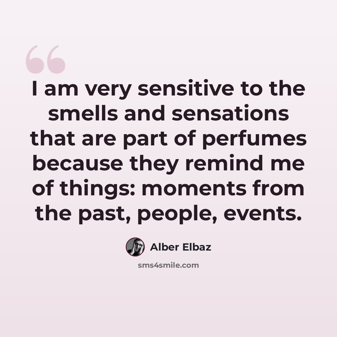 “I am very sensitive to the smells and sensations that are part of perfumes because they remind me of things: moments from the past, people, events.” quote by Alber Elbaz
