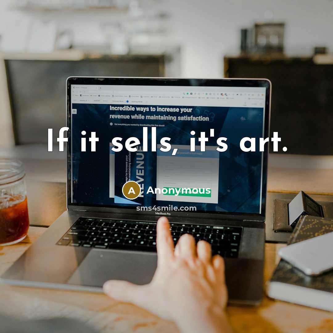 “If it sells, it's art.” quote by Anonymous