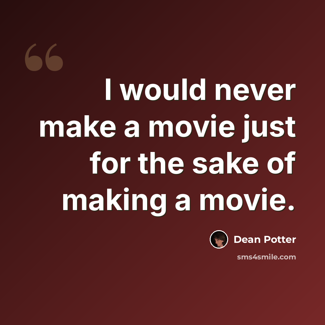 “I would never make a movie just for the sake of making a movie.” quote by Dean Potter
