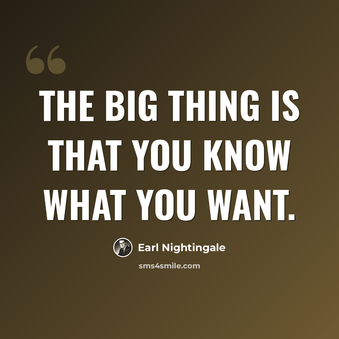 “The big thing is that you know what you want.” quote by Earl Nightingale