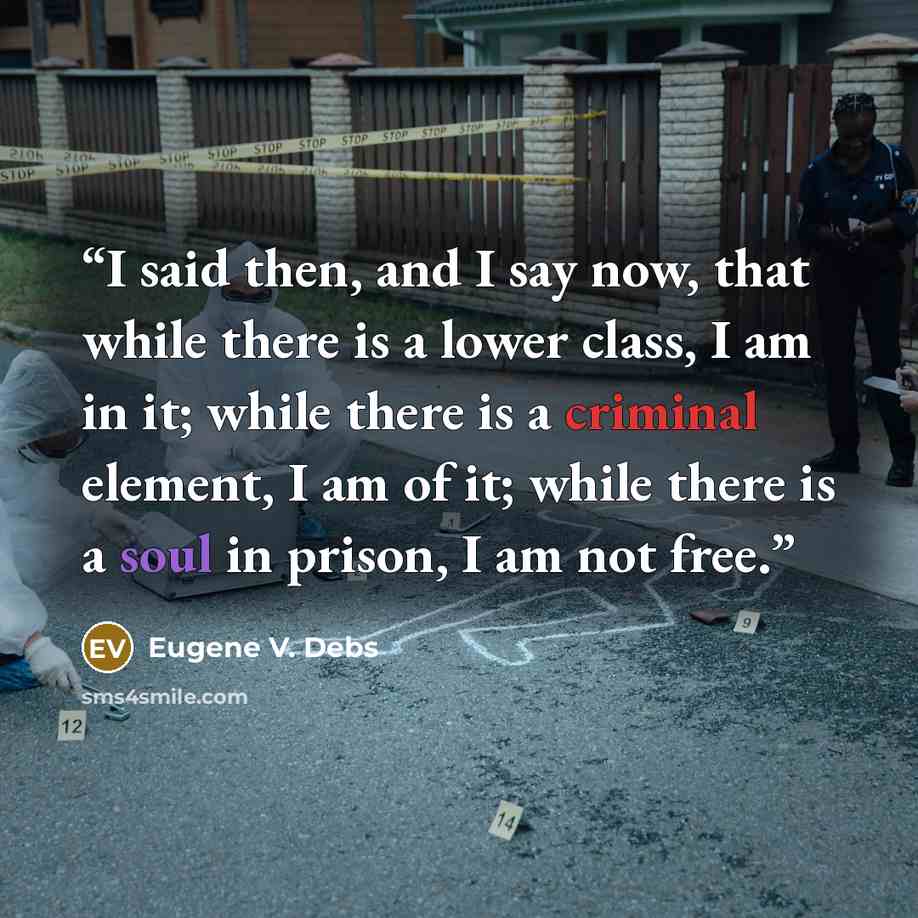 “I said then, and I say now, that while there is a lower class, I am in it; while there is a criminal element, I am of it; while there is a soul in prison, I am not free.” quote by Eugene V. Debs