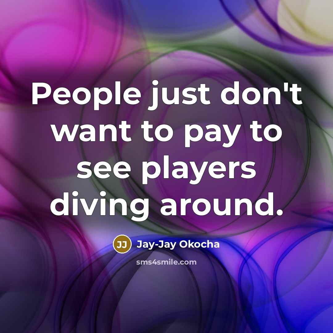 “People just don't want to pay to see players diving around.” quote by Jay-Jay Okocha