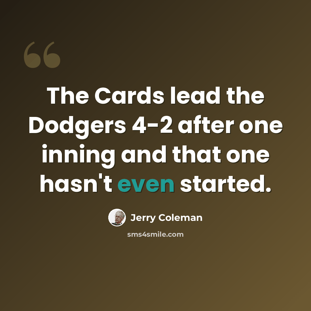“The Cards lead the Dodgers 4-2 after one inning and that one hasn't even started.” quote by Jerry Coleman