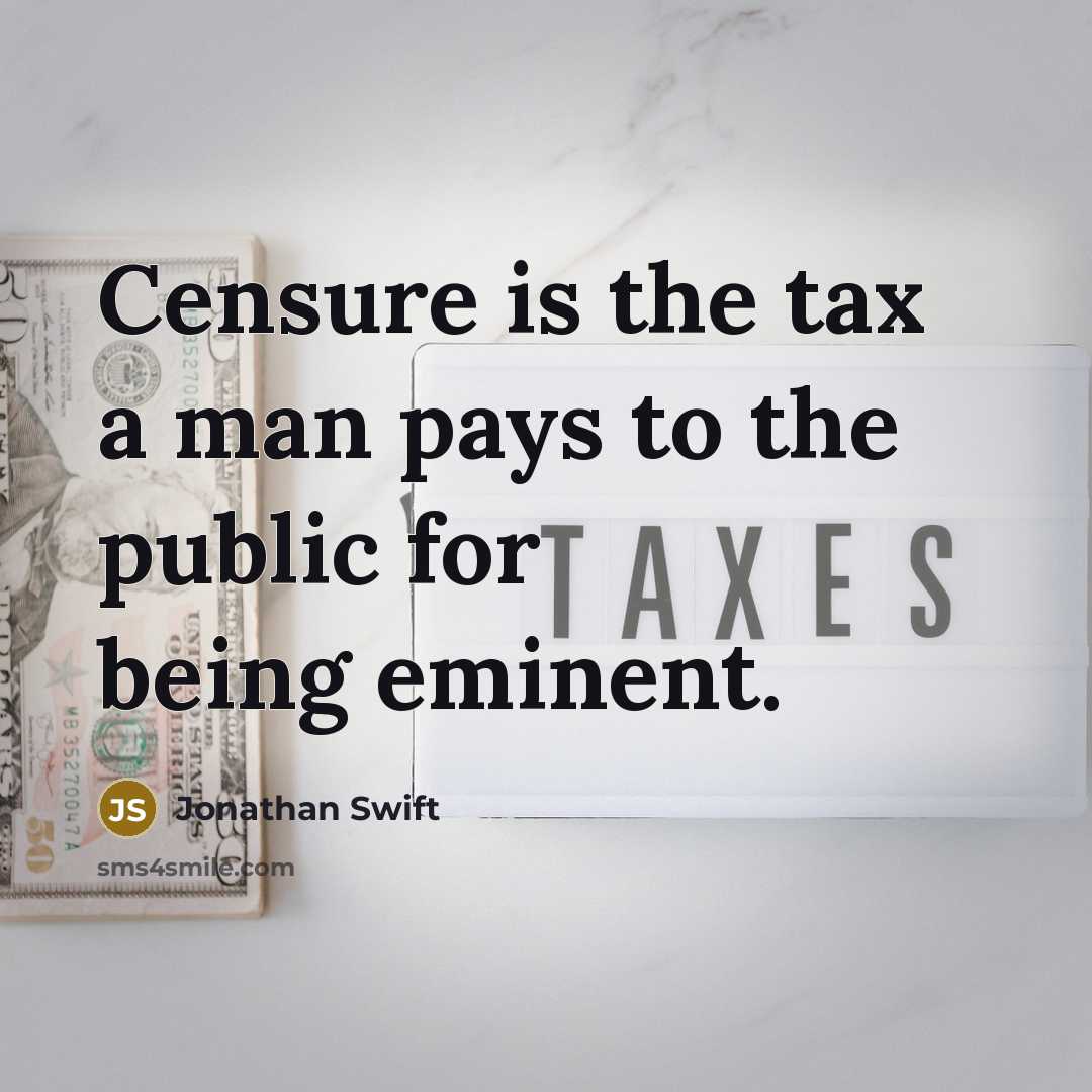 “Censure is the tax a man pays to the public for being eminent.” quote by Jonathan Swift