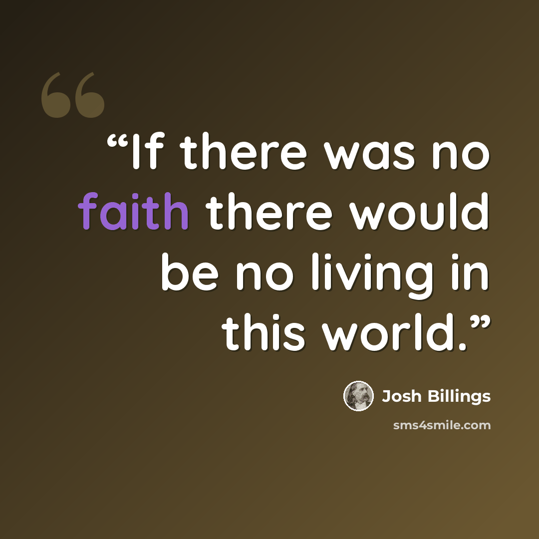 “If there was no faith there would be no living in this world.” quote by Josh Billings