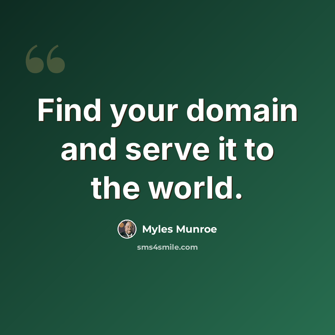 “Find your domain and serve it to the world.” quote by Myles Munroe