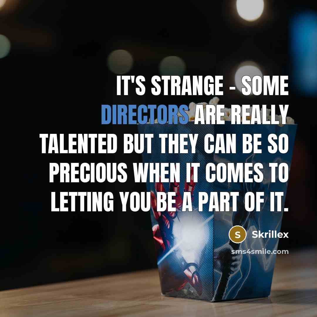 “It's strange - some directors are really talented but they can be so precious when it comes to letting you be a part of it.” quote by Skrillex