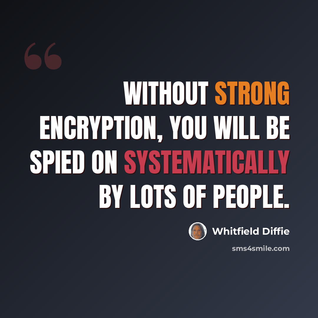 “Without strong encryption, you will be spied on systematically by lots of people.” quote by Whitfield Diffie