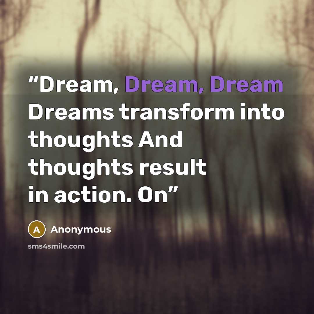 “Dream, Dream, Dream Dreams transform into thoughts And thoughts result in action. On” quote by Anonymous