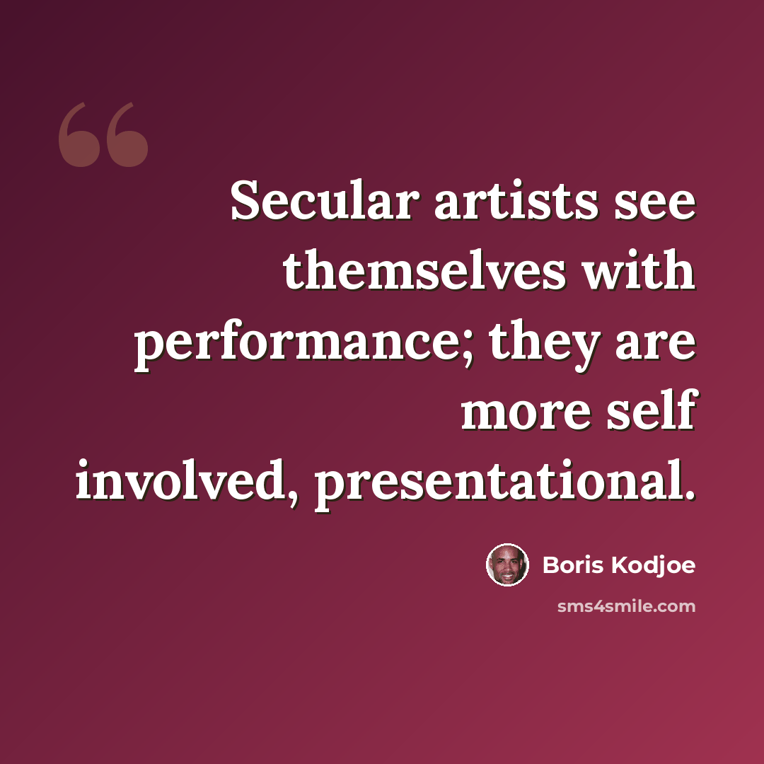 “Secular artists see themselves with performance; they are more self involved, presentational.” quote by Boris Kodjoe
