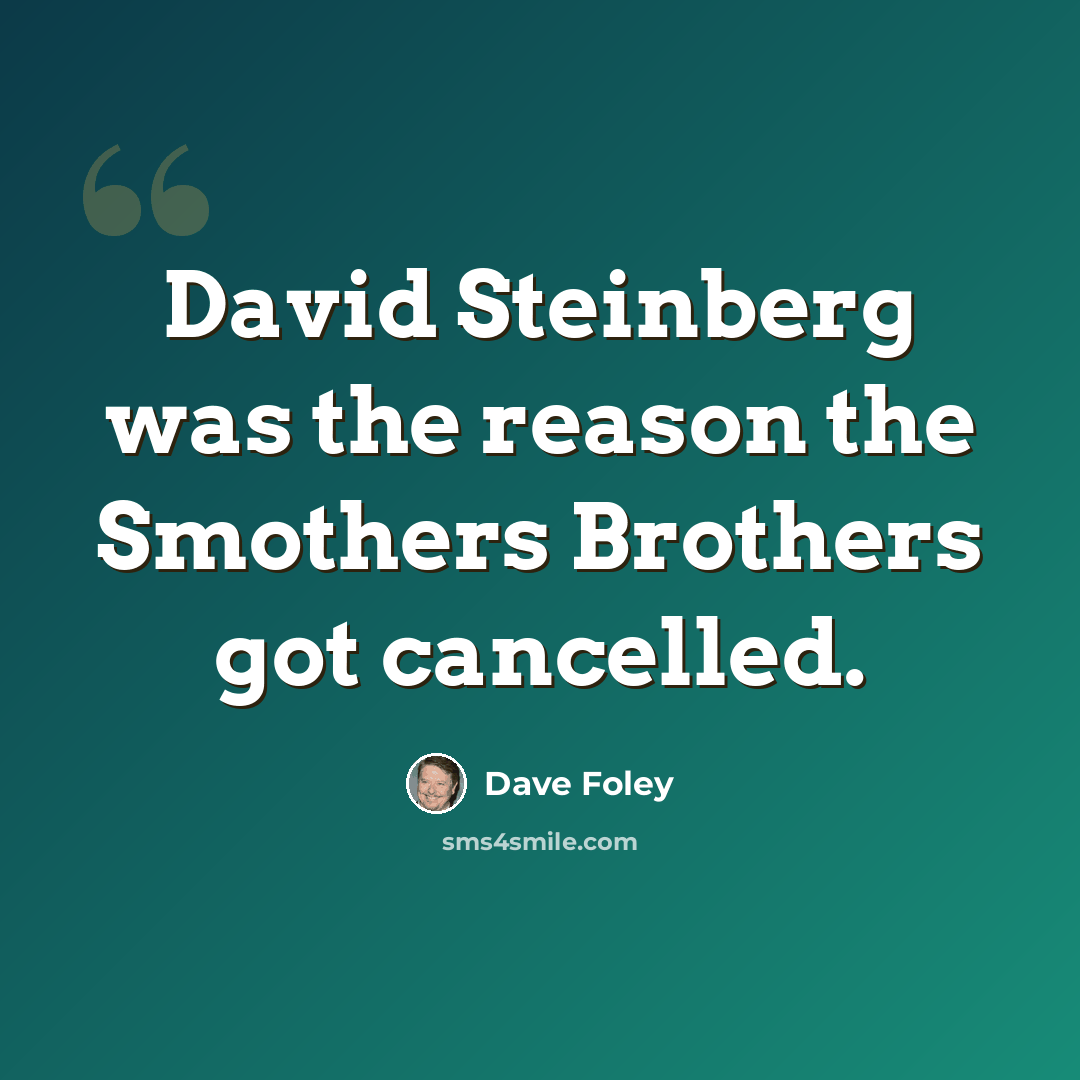“David Steinberg was the reason the Smothers Brothers got cancelled.” quote by Dave Foley