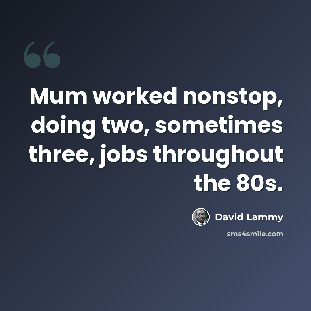 “Mum worked nonstop, doing two, sometimes three, jobs throughout the 80s.” quote by David Lammy