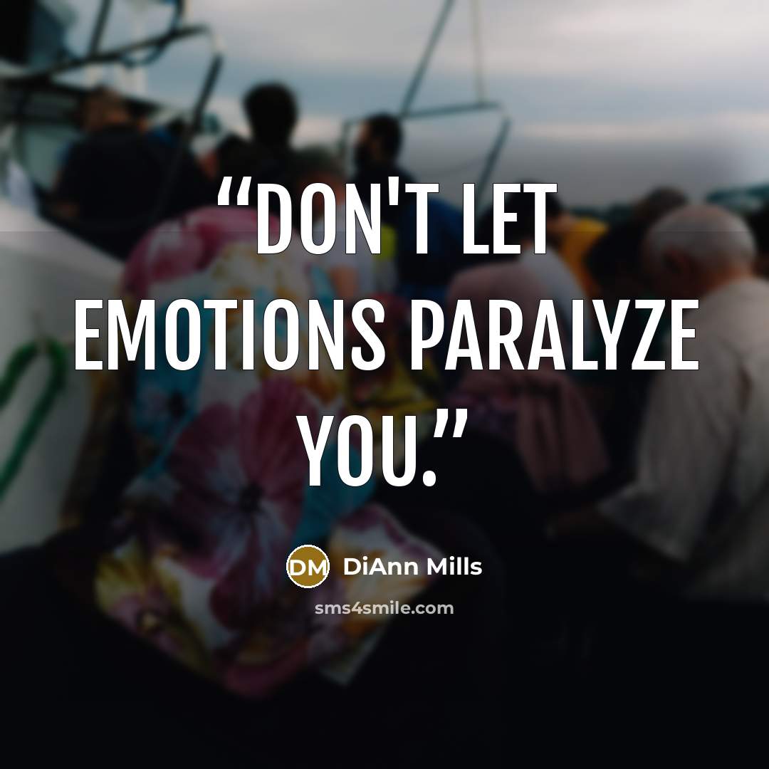 “Don't let emotions paralyze you.” quote by DiAnn Mills