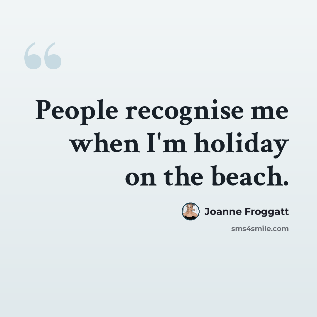 “People recognise me when I'm holiday on the beach.” quote by Joanne Froggatt