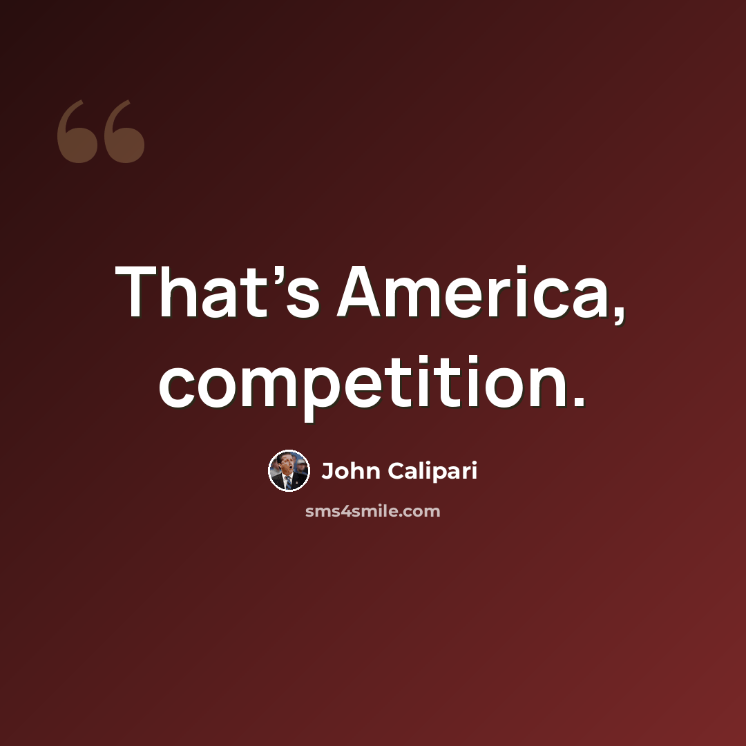 “That's America, competition.” quote by John Calipari