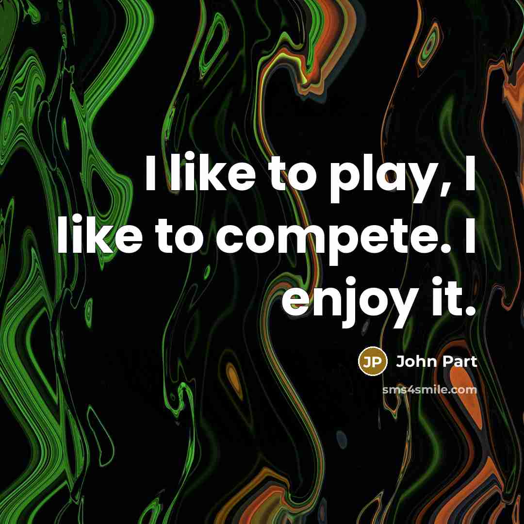“I like to play, I like to compete. I enjoy it.” quote by John Part