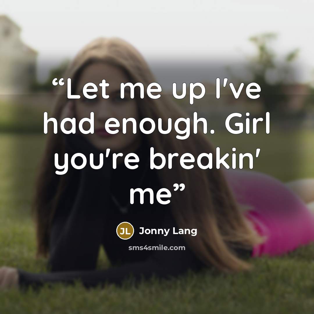 “Let me up I've had enough. Girl you're breakin' me” quote by Jonny Lang