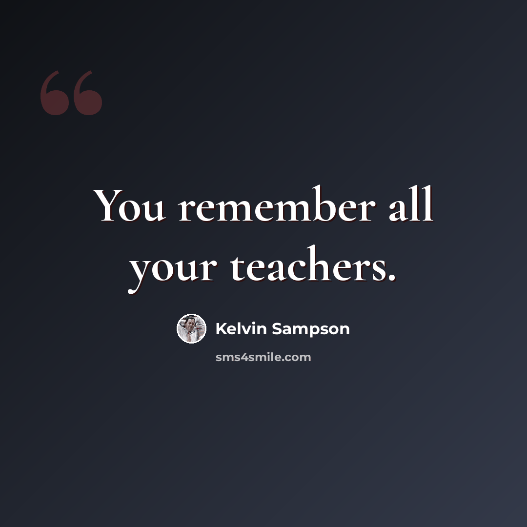 “You remember all your teachers.” quote by Kelvin Sampson