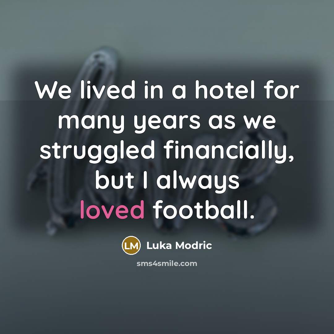 “We lived in a hotel for many years as we struggled financially, but I always loved football.” quote by Luka Modric