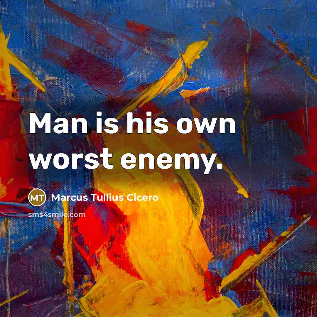“Man is his own worst enemy.” quote by Marcus Tullius Cicero