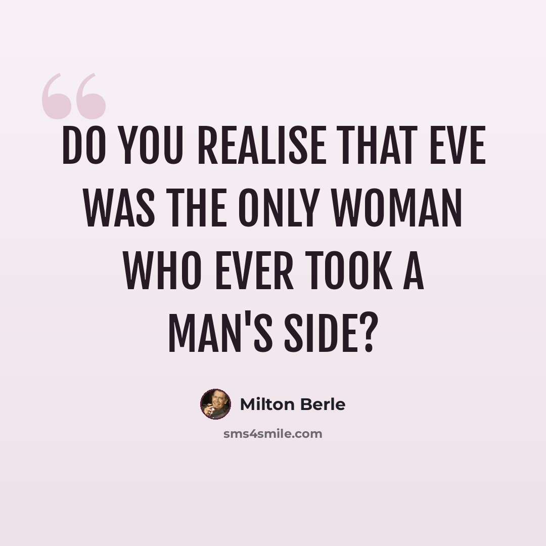 “Do you realise that Eve was the only woman who ever took a man's side?” quote by Milton Berle