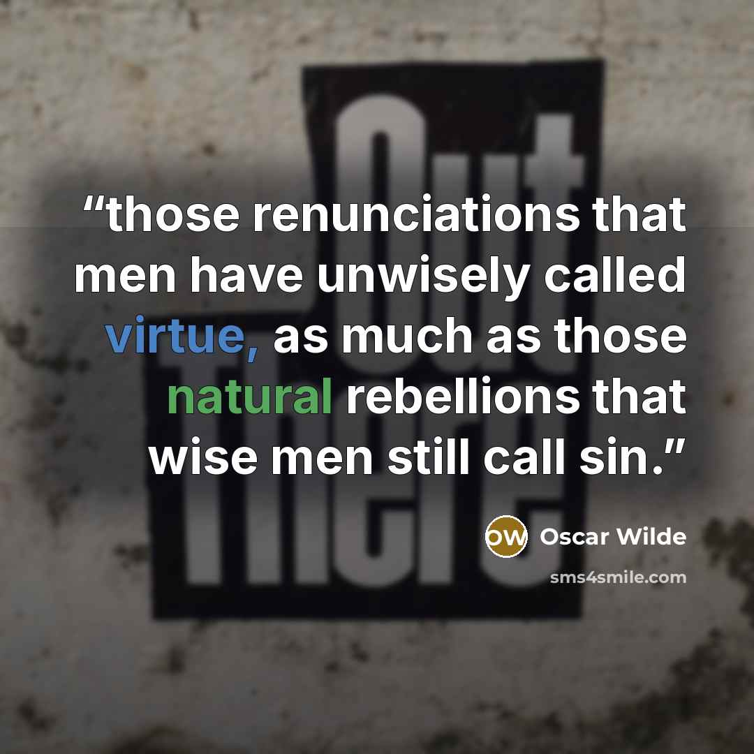 “those renunciations that men have unwisely called virtue, as much as those natural rebellions that wise men still call sin.” quote by Oscar Wilde